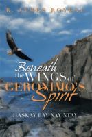 Beneath the Wings of Geronimo's Spirit: Haskay Bay Nay Ntay 1483687546 Book Cover
