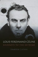 Louis-Ferdinand Céline: Journeys to the Extreme 1789144671 Book Cover