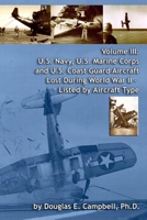 Volume III: U.S. Navy, U.S. Marine Corps and U.S. Coast Guard Aircraft Lost During World War II - Listed by Aircraft Type 1257906895 Book Cover