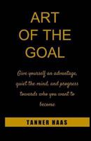 Art of the Goal: Give Yourself an Advantage, Quiet the Mind, and Progress Towards Who You Want to Become 1719585512 Book Cover