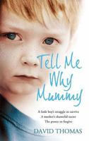 Tell Me Why, Mummy: A Little Boy's Struggle to Survive. A Mother's Shameful Secret. The Power to Forgive.