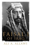 Faisal I of Iraq 0300127324 Book Cover