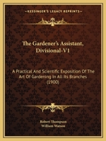 The Gardener's Assistant, Divisional-V1: A Practical and Scientific Exposition of the Art of Gardening in All Its Branches 1437297447 Book Cover