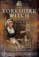 The Yorkshire Witch: The Life and Trial of Mary Bateman 1473863872 Book Cover