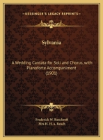 Sylvania: A Wedding Cantata for Soli and Chorus, with Pianoforte Accompaniment 1104380358 Book Cover