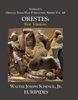 Schenck’s Official Stage Play Formatting Series:  Vol. 68  Euripides’  ORTESES:  Five Versions B087SD51ND Book Cover