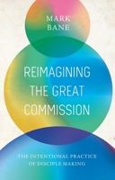 Reimagining the Great Commission: The Intentional Practice of Disciple Making 0834143410 Book Cover