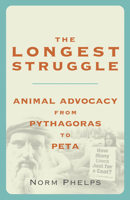 The Longest Struggle: Animal Advocacy from Pythagoras to Peta 1590561066 Book Cover