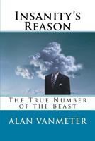 Insanity's Reason: The True Number of the Beast 1523692766 Book Cover