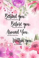 Behind you, all your memories. Before you, all your dreams. Around you, all who love you. Within you, all you need.: 6x9 inch lined motivational journal with inspirational quotes. Perfect graduation g 1096818973 Book Cover