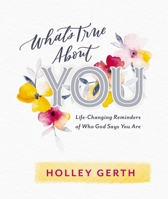 What's True about You: Life-Changing Reminders of Who God Says You Are 1684086140 Book Cover