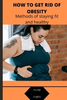 HOW TO GET RID OF OBESITY: Methods of staying for and healthy B0BCSFDX3Z Book Cover