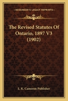 The Revised Statutes Of Ontario, 1897 V3 1120922283 Book Cover