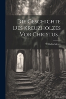 Die Geschichte Des Kreuzholzes Vor Christus... (German Edition) 1022613219 Book Cover
