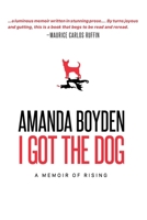 I Got the Dog: A Memoir of Rising 1944884815 Book Cover
