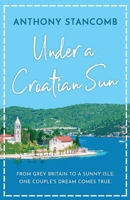 Under a Croatian Sun: From grey Britain to a sunny isle, one couple's dream comes true 1839012501 Book Cover