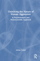 Unlocking the Nature of Human Aggression: A Psychoanalytic and Neuroscientific Approach 1032590068 Book Cover