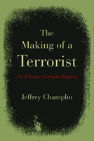 The Making of a Terrorist: On Classic German Rogues 0810130106 Book Cover