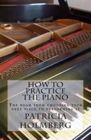 How to Practice the Piano: Tips from a Veteran Piano Teacher 1477693866 Book Cover