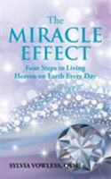 The Miracle Effect: Four Steps to Living Heaven on Earth Every Day 1504301242 Book Cover