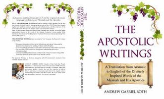 The Apostolic Writings: A Translation from Aramaic to English of the Divinely Inspired Words of the Messiah and His Apostles. 1736589326 Book Cover