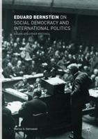 Eduard Bernstein on Social Democracy and International Politics: Essays and Other Writings 303009992X Book Cover