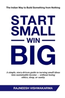 Start Small, Win Big: The Indian Way to Build Something from Nothing 9355254016 Book Cover