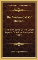 The Modern Call of Missions: Studies in Some of the Larger Aspects of a Great Enterprise 1165117452 Book Cover