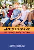 What the Children Said: Child Lore of South Louisiana 1496835743 Book Cover