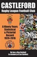 Castleford Rugby League Football Club: A Ninety Years Statistical & Pictorial Record - 1926-2016 0995586101 Book Cover