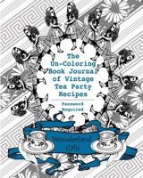 The Un-Coloring Book Journal of Vintage Tea Party Recipes (Password Required): Something Blue Edition 1534745211 Book Cover