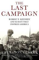 The Last Campaign: Robert F. Kennedy and 82 Days That Inspired America 0805077928 Book Cover