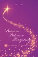 Passion Patience Prosperity: An Inspiring Life Journey 1524523593 Book Cover