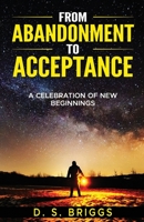From Abandonment To Acceptance: A Celebration of New Beginnings 1088111343 Book Cover