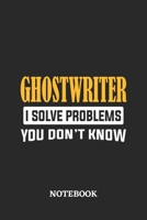 Ghostwriter I Solve Problems You Don't Know Notebook: 6x9 inches - 110 ruled, lined pages - Greatest Passionate Office Job Journal Utility - Gift, Present Idea 1674787138 Book Cover