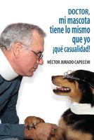 Doctor, Mi Mascota Tiene Lo Mismo Que Yo, Que Casualidad! 1541108728 Book Cover