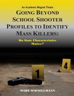 Going Beyond School Shooter Profiles to Identify Mass Killers: Do State Characte: An Academic Magnet Thesis 1539455033 Book Cover