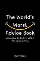 The World’s Worst Advice Book: Learn How to Do Everything the Wrong Way! B0H6NC1DDY Book Cover