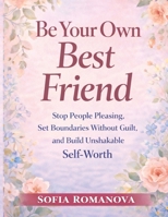 Be Your Own Best Friend: Stop People Pleasing, Set Healthy Boundaries Without Guilt, and Build Quiet Confidence Through Self-Worth, Emotional Clarity, and Inner Balance B0GTTJ15N9 Book Cover