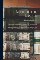 Book of the Lockes: A Genealogical and Historical Record of the Descendants of William Locke, of Woburn. with an Appendix Containing a History of the ... N. H., and Kindred Families and Individu 1015473318 Book Cover