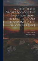 A Reply to the 'Secret Book' of the 'Salvation' Army [The Doctrines and Discipline of the Salvation Army.] 102177264X Book Cover
