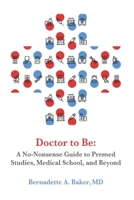 Doctor to Be: A No-Nonsense Guide to Premed Studies, Medical School, and Beyond B08JZWNG3S Book Cover