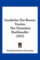 Geschichte Des Borsen-Vereins: Der Deutschen Buchhandler (1875) 1161183116 Book Cover