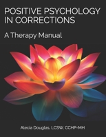 Positive Psychology in Corrections: A Therapy Manual B0F22K98KQ Book Cover