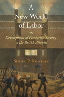 A New World of Labor: The Development of Plantation Slavery in the British Atlantic 0812223624 Book Cover