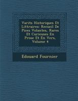 Vari T S Historiques Et Litt Raires: Recueil de Pi Ces Volantes, Rares Et Curieuses En Prose Et En Vers, Volume 4 2019164523 Book Cover