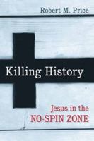 Killing History: Jesus in the No-Spin Zone 1616149663 Book Cover