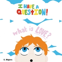 I HAVE A QUESTION! What is LOVE? 1637288239 Book Cover
