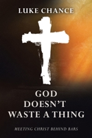 God Doesn't Waste a Thing: Meeting Christ Behind Bars 166428737X Book Cover