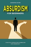 Absurdism for Beginners: A Practical Introduction to Embracing Life's Uncertainty B0F74M4N9Z Book Cover
